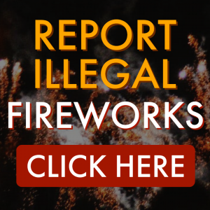 Report Illegal Fireworks CLICK HERE